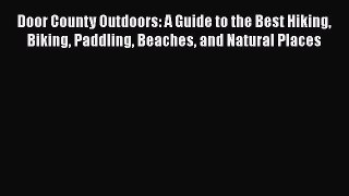 Door County Outdoors: A Guide to the Best Hiking Biking Paddling Beaches and Natural Places