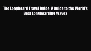 The Longboard Travel Guide: A Guide to the World's Best Longboarding Waves  Free PDF