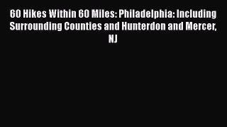 60 Hikes Within 60 Miles: Philadelphia: Including Surrounding Counties and Hunterdon and Mercer