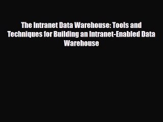 [PDF Download] The Intranet Data Warehouse: Tools and Techniques for Building an Intranet-Enabled