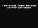 Best Groomed Cross-Country Ski Trails in Oregon: Includes Other Favorite Ski Routes Free Download