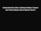 Comprehensive Chess Endings Volume 3 Queen and Pawn Endings Queen Against Rook E  PDF Download