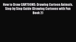 (PDF Download) How to Draw CARTOONS: Drawing Cartoon Animals. Step by Step Guide (Drawing Cartoons
