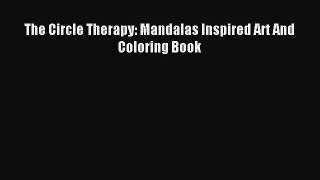(PDF Download) The Circle Therapy: Mandalas Inspired Art And Coloring Book Download