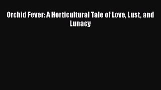 Orchid Fever: A Horticultural Tale of Love Lust and Lunacy  PDF Download