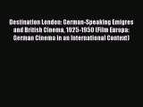 PDF Download Destination London: German-Speaking Emigres and British Cinema 1925-1950 (Film