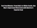 Fast Food Maniac: From Arby's to White Castle One Man's Supersized Obsession with America's