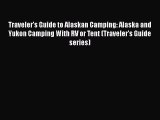Traveler's Guide to Alaskan Camping: Alaska and Yukon Camping With RV or Tent (Traveler's Guide