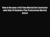 PDF Download How to Become a Full Time Martial Arts Instructor with Only 18 Students (The Professional