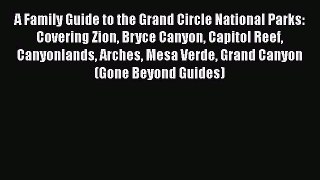 A Family Guide to the Grand Circle National Parks: Covering Zion Bryce Canyon Capitol Reef