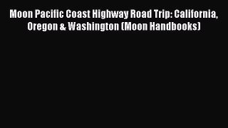 Moon Pacific Coast Highway Road Trip: California Oregon & Washington (Moon Handbooks) Read