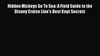 Hidden Mickeys Go To Sea: A Field Guide to the Disney Cruise Line's Best Kept Secrets  Read