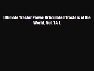 [PDF Download] Ultimate Tractor Power: Articulated Tractors of the World  Vol. 1 A-L [Download]