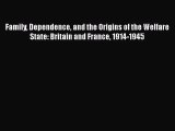 Family Dependence and the Origins of the Welfare State: Britain and France 1914-1945  Free