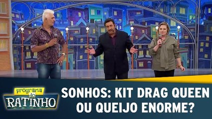 Sonhos: Kit Drag Queen ou Queijo enorme?