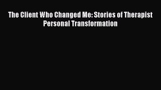 [Téléchargement PDF] The Client Who Changed Me: Stories of Therapist Personal Transformation
