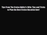 Tips From The Cruise Addict's Wife: Tips and Tricks to Plan the Best Cruise Vacation Ever!