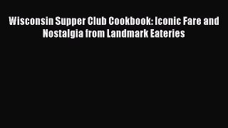 Wisconsin Supper Club Cookbook: Iconic Fare and Nostalgia from Landmark Eateries  Read Online