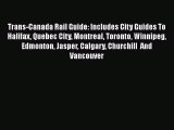 Trans-Canada Rail Guide: Includes City Guides To Halifax Quebec City Montreal Toronto Winnipeg