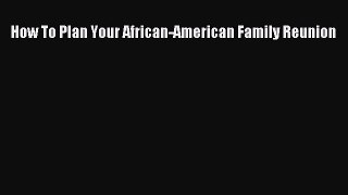 How To Plan Your African-American Family Reunion  Free Books