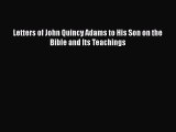 Letters of John Quincy Adams to His Son on the Bible and Its Teachings  Free Books