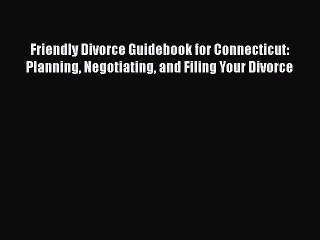 Friendly Divorce Guidebook for Connecticut: Planning Negotiating and Filing Your Divorce  Free