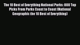The 10 Best of Everything National Parks: 800 Top Picks From Parks Coast to Coast (National