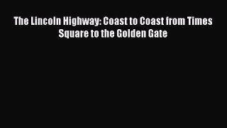 The Lincoln Highway: Coast to Coast from Times Square to the Golden Gate  Free Books