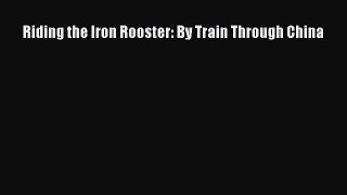 Riding the Iron Rooster: By Train Through China  Free Books