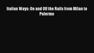 Italian Ways: On and Off the Rails from Milan to Palermo  Free Books
