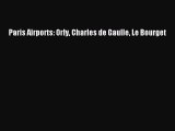 PDF Download Paris Airports: Orly Charles de Gaulle Le Bourget Read Full Ebook