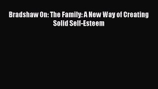 Bradshaw On: The Family: A New Way of Creating Solid Self-Esteem  Read Online Book