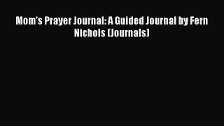 Mom's Prayer Journal: A Guided Journal by Fern Nichols (Journals)  Read Online Book