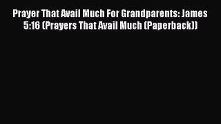 Prayer That Avail Much For Grandparents: James 5:16 (Prayers That Avail Much (Paperback)) Free