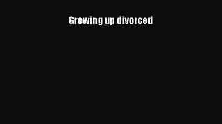 Growing up divorced  Free Books