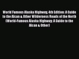 World Famous Alaska Highway 4th Edition: A Guide to the Alcan & Other Wilderness Roads of the