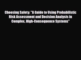 [PDF Download] Choosing Safety: A Guide to Using Probabilistic Risk Assessment and Decision