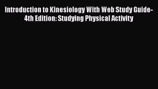 Introduction to Kinesiology With Web Study Guide-4th Edition: Studying Physical Activity  Read