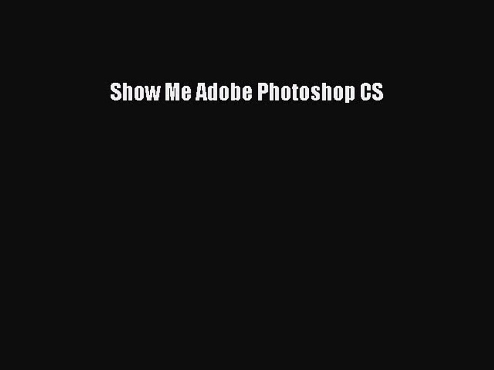 [PDF Download] Show Me Adobe Photoshop CS [Read] Full Ebook