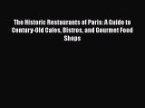 The Historic Restaurants of Paris: A Guide to Century-Old Cafes Bistros and Gourmet Food Shops