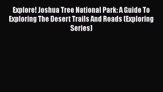 Explore! Joshua Tree National Park: A Guide To Exploring The Desert Trails And Roads (Exploring
