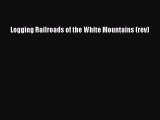 Logging Railroads of the White Mountains (rev)  Free Books