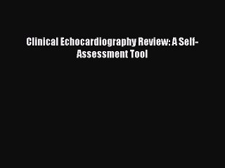 (PDF Download) Clinical Echocardiography Review: A Self-Assessment Tool Read Online