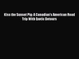 Kiss the Sunset Pig: A Canadian's American Road Trip With Exotic Detours  PDF Download