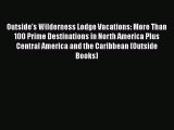 Outside's Wilderness Lodge Vacations: More Than 100 Prime Destinations in North America Plus