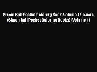 [PDF Download] Simon Bull Pocket Coloring Book: Volume I Flowers (Simon Bull Pocket Coloring