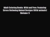 [PDF Download] Adult Coloring Books: Wild and Free: Featuring Stress Relieving Animal Designs