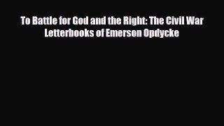 [PDF Download] To Battle for God and the Right: The Civil War Letterbooks of Emerson Opdycke