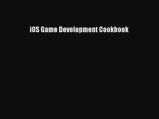 [PDF Download] iOS Game Development Cookbook [Read] Full Ebook