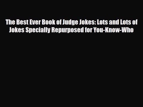 [PDF Download] The Best Ever Book of Judge Jokes: Lots and Lots of Jokes Specially Repurposed